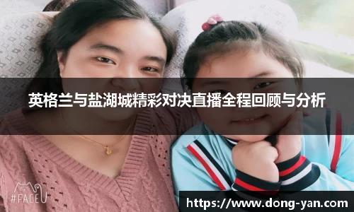 英格兰与盐湖城精彩对决直播全程回顾与分析