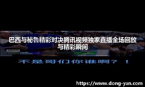 巴西与秘鲁精彩对决腾讯视频独家直播全场回放与精彩瞬间