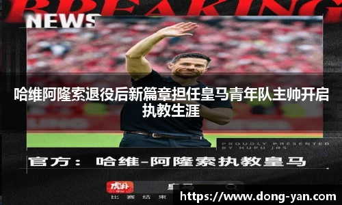 哈维阿隆索退役后新篇章担任皇马青年队主帅开启执教生涯