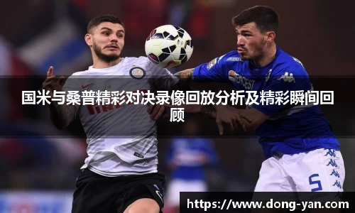 国米与桑普精彩对决录像回放分析及精彩瞬间回顾