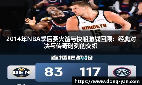 2014年NBA季后赛火箭与快船激战回顾：经典对决与传奇时刻的交织
