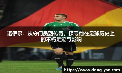 诺伊尔：从守门员到传奇，探寻他在足球历史上的不朽足迹与影响