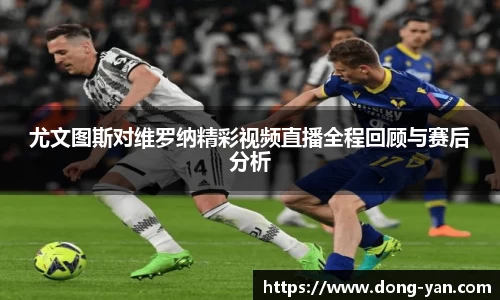 尤文图斯对维罗纳精彩视频直播全程回顾与赛后分析
