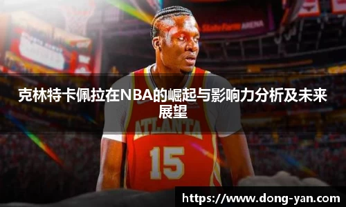 克林特卡佩拉在NBA的崛起与影响力分析及未来展望
