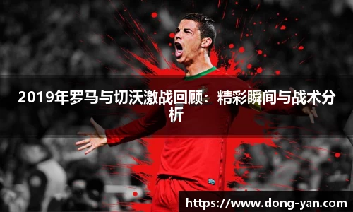 2019年罗马与切沃激战回顾：精彩瞬间与战术分析