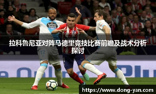 拉科鲁尼亚对阵马德里竞技比赛前瞻及战术分析探讨