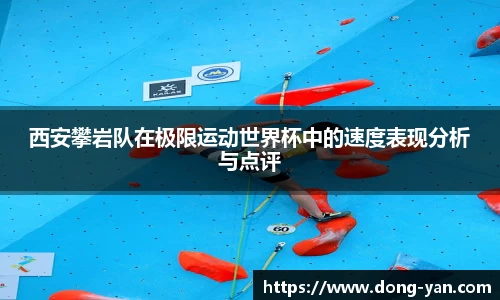 西安攀岩队在极限运动世界杯中的速度表现分析与点评